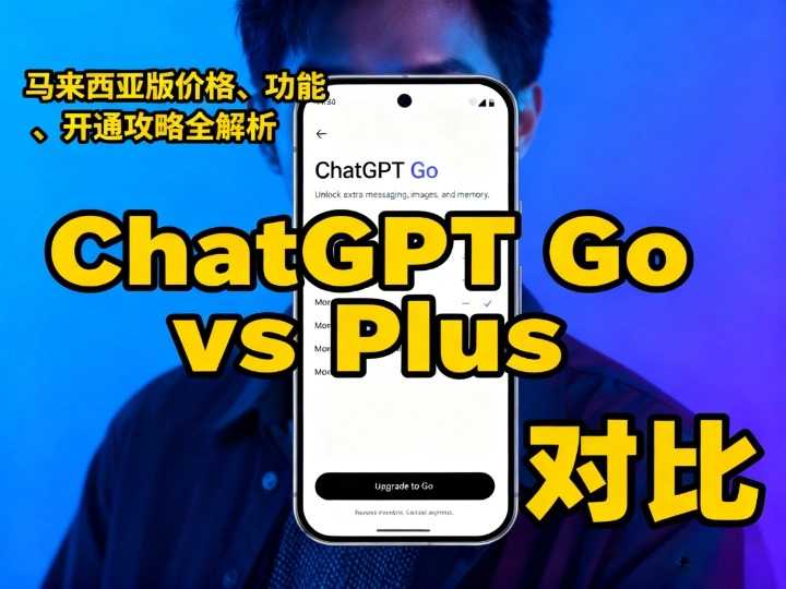 ChatGPT Go vs Plus 对比：马来西亚版价格、功能、开通攻略全解析！