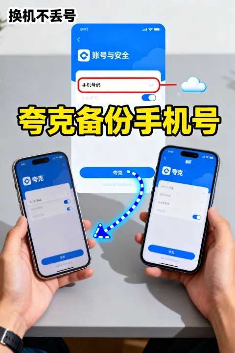 夸克如何备份中国手机号？换手机不丢号的标准操作